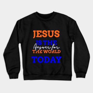 Jesus is the answer for the world today Crewneck Sweatshirt